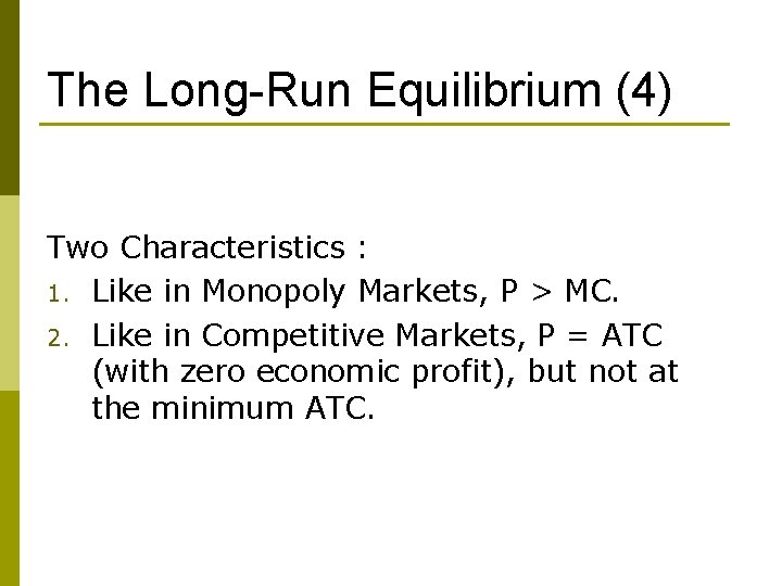 The Long-Run Equilibrium (4) Two Characteristics : 1. Like in Monopoly Markets, P >