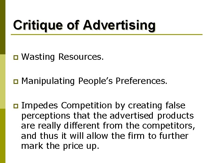 Critique of Advertising p Wasting Resources. p Manipulating People’s Preferences. p Impedes Competition by