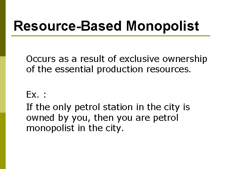 Resource-Based Monopolist Occurs as a result of exclusive ownership of the essential production resources.