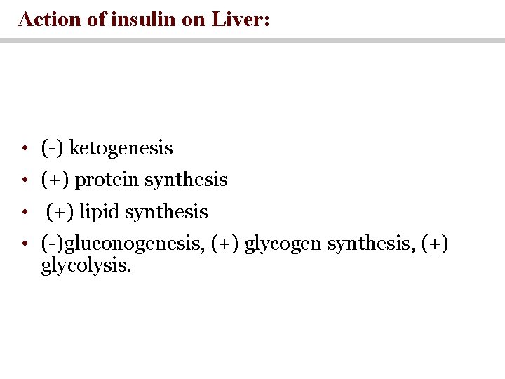 Action of insulin on Liver: • (-) ketogenesis • (+) protein synthesis • (+)