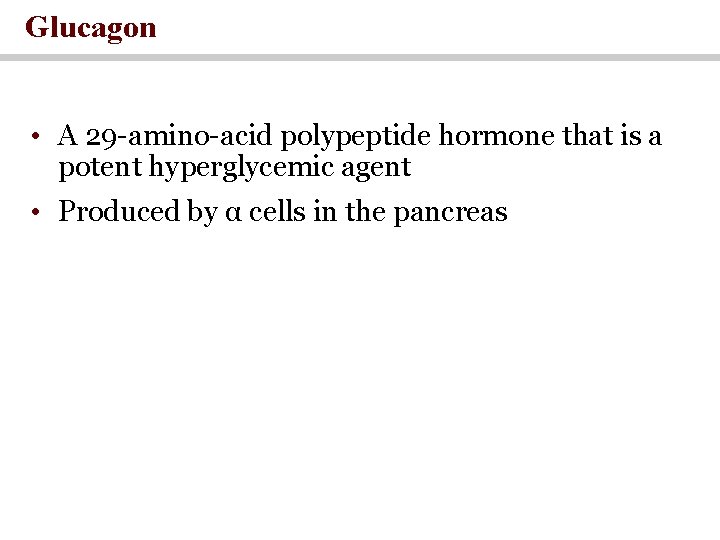 Glucagon • A 29 -amino-acid polypeptide hormone that is a potent hyperglycemic agent •