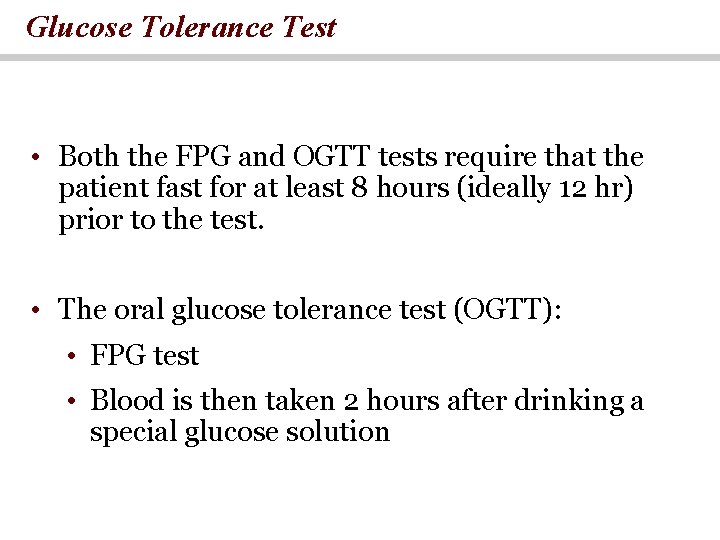 Glucose Tolerance Test • Both the FPG and OGTT tests require that the patient