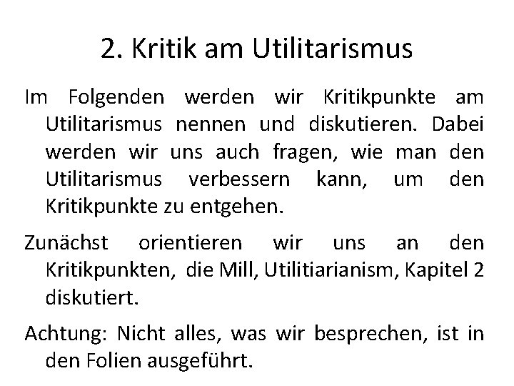 2. Kritik am Utilitarismus Im Folgenden werden wir Kritikpunkte am Utilitarismus nennen und diskutieren.