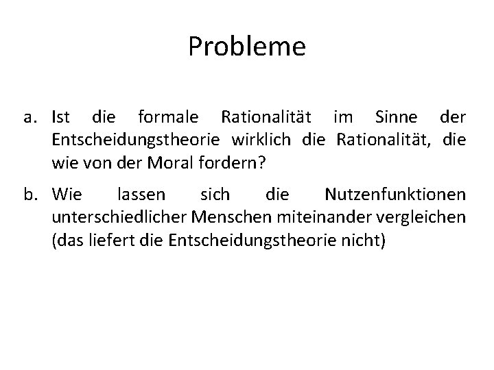 Probleme a. Ist die formale Rationalität im Sinne der Entscheidungstheorie wirklich die Rationalität, die