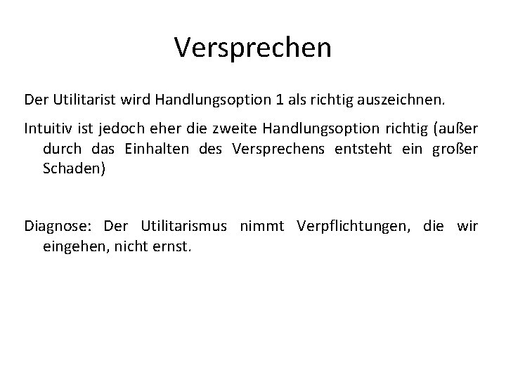 Versprechen Der Utilitarist wird Handlungsoption 1 als richtig auszeichnen. Intuitiv ist jedoch eher die