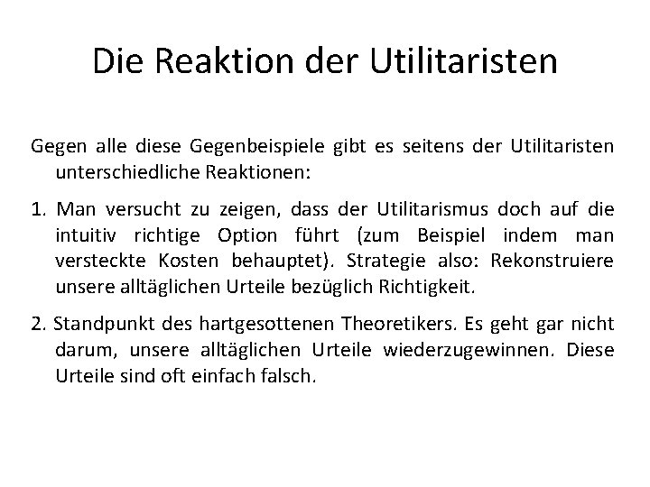 Die Reaktion der Utilitaristen Gegen alle diese Gegenbeispiele gibt es seitens der Utilitaristen unterschiedliche