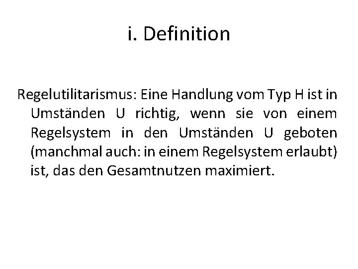 i. Definition Regelutilitarismus: Eine Handlung vom Typ H ist in Umständen U richtig, wenn