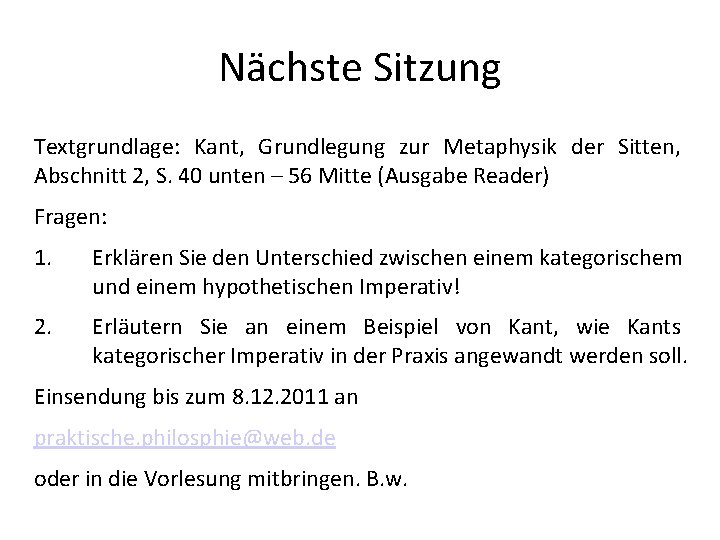 Nächste Sitzung Textgrundlage: Kant, Grundlegung zur Metaphysik der Sitten, Abschnitt 2, S. 40 unten