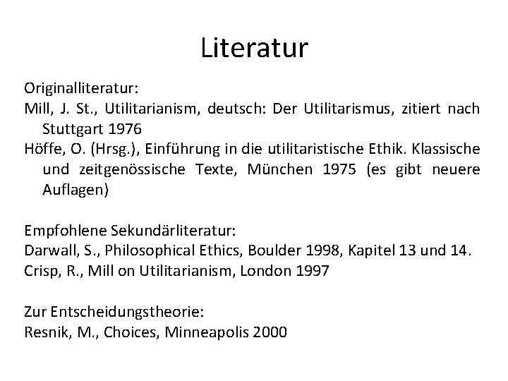 Literatur Originalliteratur: Mill, J. St. , Utilitarianism, deutsch: Der Utilitarismus, zitiert nach Stuttgart 1976