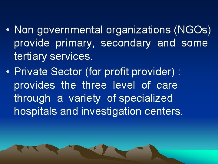  • Non governmental organizations (NGOs) provide primary, secondary and some tertiary services. •