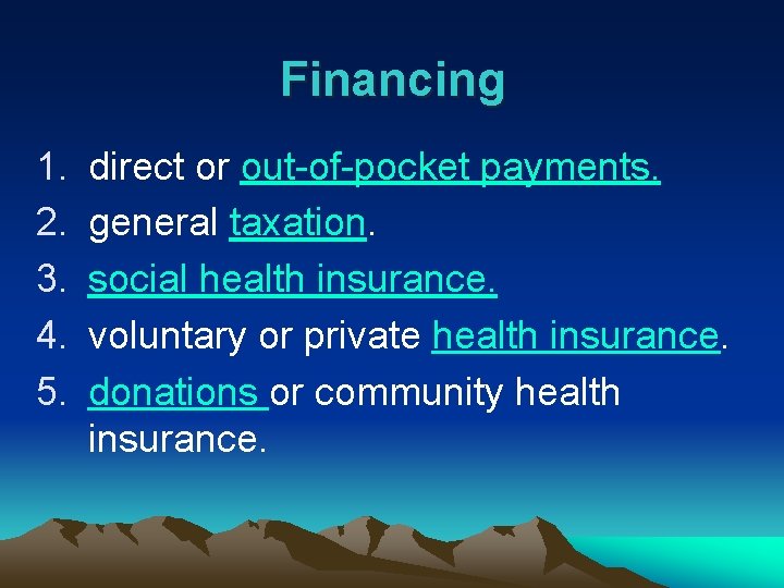 Financing 1. 2. 3. 4. 5. direct or out-of-pocket payments. general taxation. social health