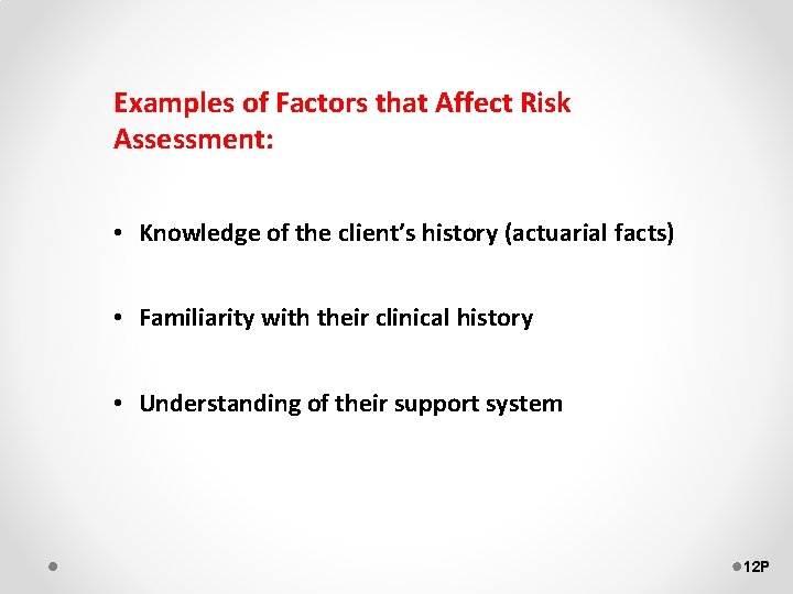 Examples of Factors that Affect Risk Assessment: • Knowledge of the client’s history (actuarial