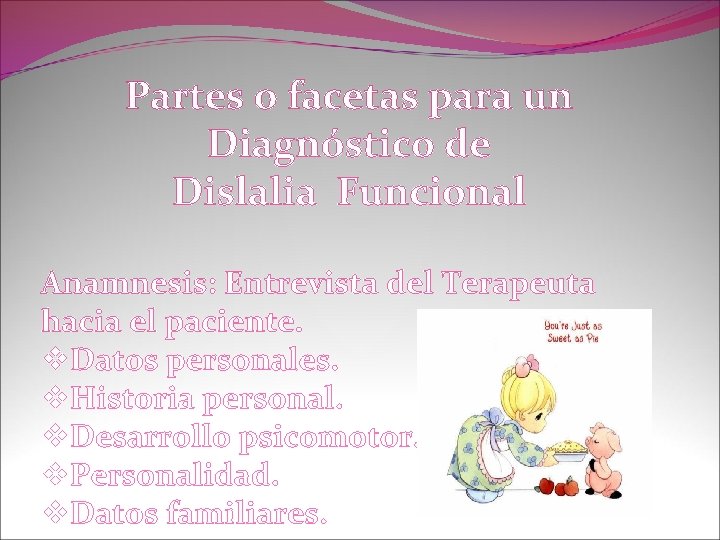 Partes o facetas para un Diagnóstico de Dislalia Funcional Anamnesis: Entrevista del Terapeuta hacia