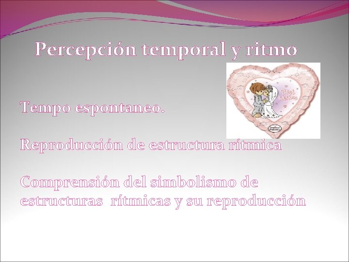 Percepción temporal y ritmo Tempo espontaneo. Reproducción de estructura rítmica Comprensión del simbolismo de