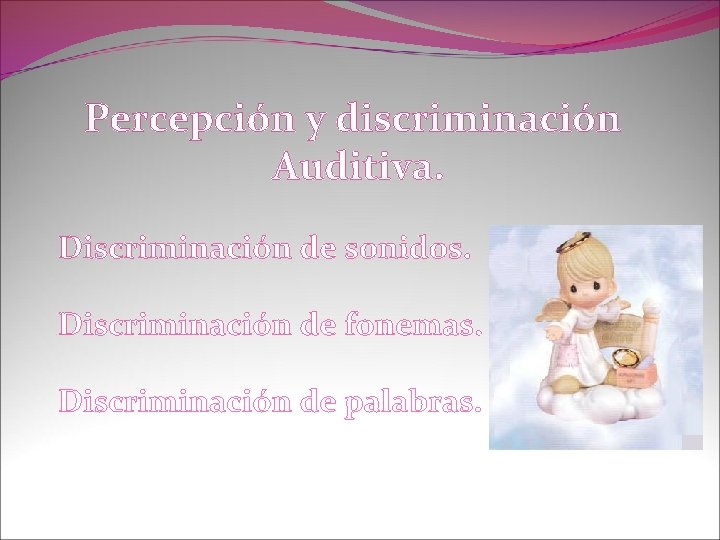 Percepción y discriminación Auditiva. Discriminación de sonidos. Discriminación de fonemas. Discriminación de palabras. 