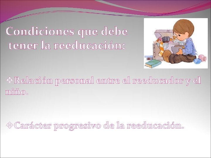 Condiciones que debe tener la reeducación: v. Relación personal entre el reeducador y el