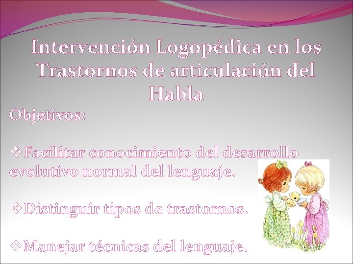 Intervención Logopédica en los Trastornos de articulación del Habla Objetivos: v. Facilitar conocimiento del