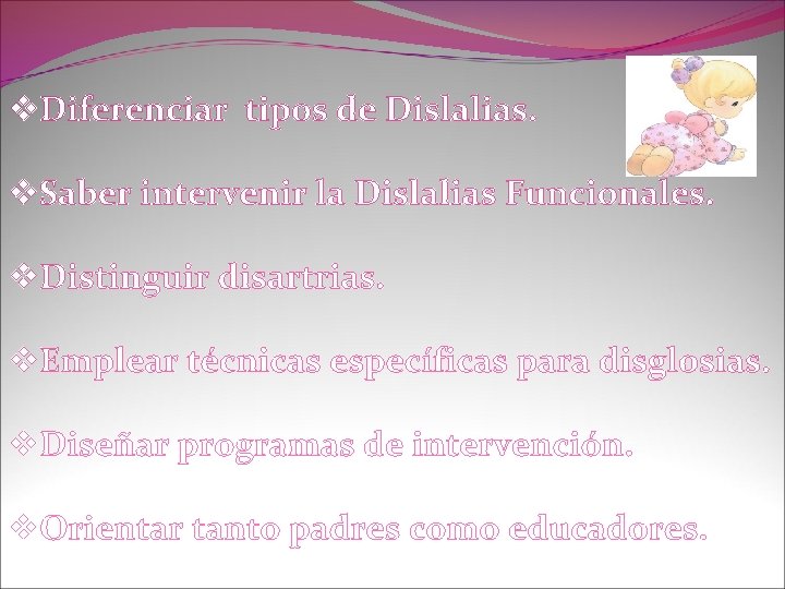 v. Diferenciar tipos de Dislalias. v. Saber intervenir la Dislalias Funcionales. v. Distinguir disartrias.