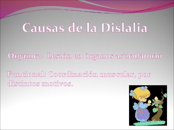 Causas de la Dislalia Orgánica: Lesión en órganos articulatorio. Funcional: Coordinación muscular, por distintos