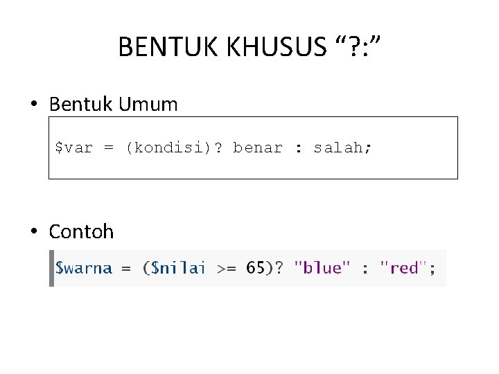 BENTUK KHUSUS “? : ” • Bentuk Umum $var = (kondisi)? benar : salah;