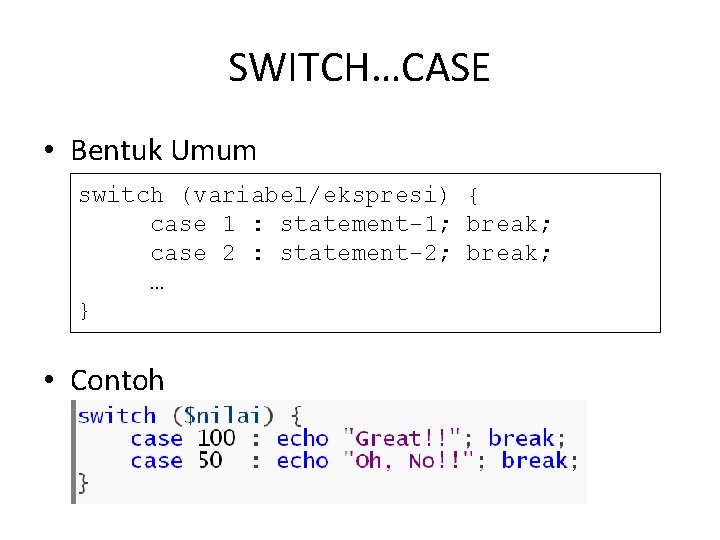 SWITCH…CASE • Bentuk Umum switch (variabel/ekspresi) { case 1 : statement-1; break; case 2
