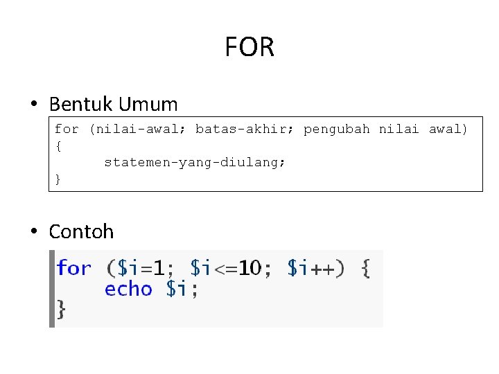 FOR • Bentuk Umum for (nilai-awal; batas-akhir; pengubah nilai awal) { statemen-yang-diulang; } •