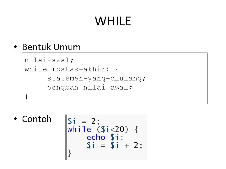 WHILE • Bentuk Umum nilai-awal; while (batas-akhir) { statemen-yang-diulang; pengbah nilai awal; } •