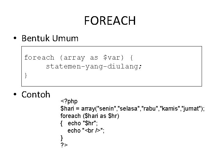 FOREACH • Bentuk Umum foreach (array as $var) { statemen-yang-diulang; } • Contoh <?
