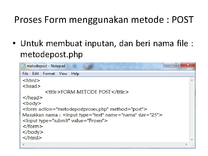 Proses Form menggunakan metode : POST • Untuk membuat inputan, dan beri nama file