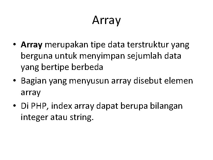 Array • Array merupakan tipe data terstruktur yang berguna untuk menyimpan sejumlah data yang