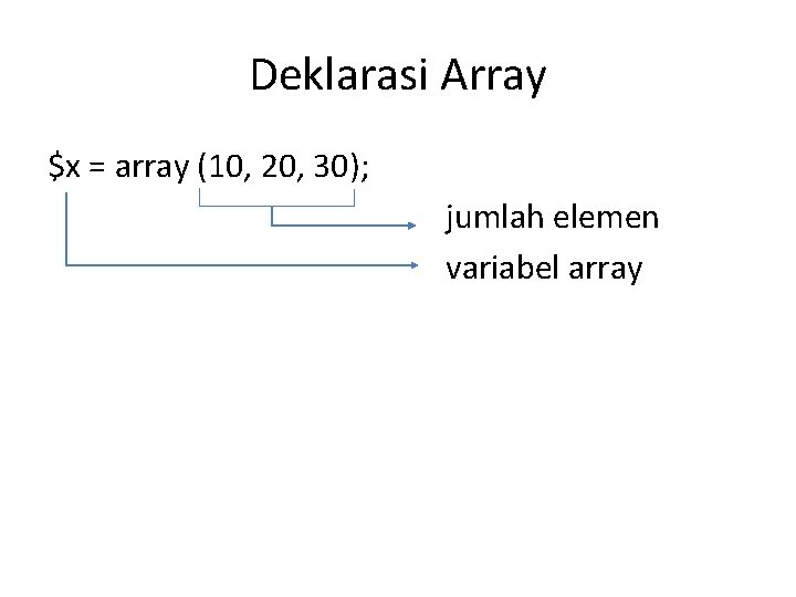 Deklarasi Array $x = array (10, 20, 30); jumlah elemen variabel array 