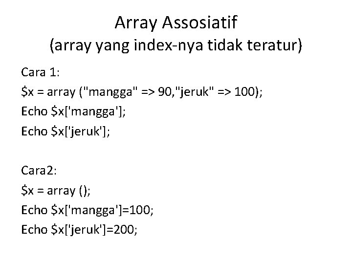 Array Assosiatif (array yang index-nya tidak teratur) Cara 1: $x = array ("mangga" =>