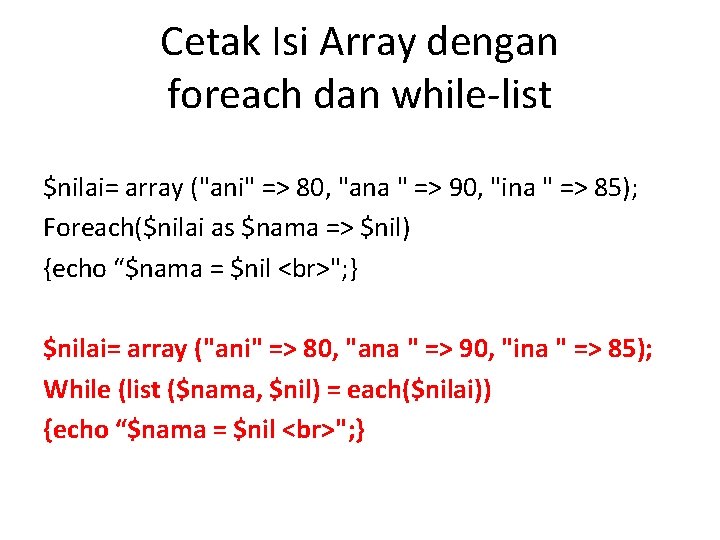 Cetak Isi Array dengan foreach dan while-list $nilai= array ("ani" => 80, "ana "