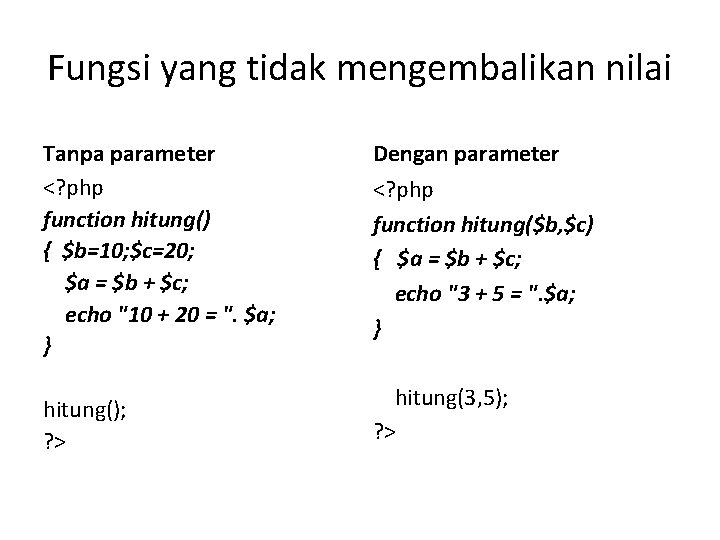 Fungsi yang tidak mengembalikan nilai Tanpa parameter <? php function hitung() { $b=10; $c=20;