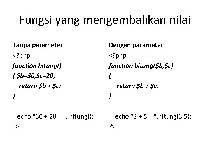 Fungsi yang mengembalikan nilai Tanpa parameter Dengan parameter <? php function hitung() { $b=30;