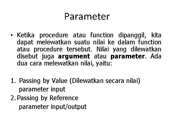 Parameter • Ketika procedure atau function dipanggil, kita dapat melewatkan suatu nilai ke dalam