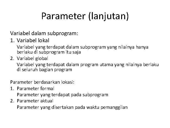 Parameter (lanjutan) Variabel dalam subprogram: 1. Variabel lokal Variabel yang terdapat dalam subprogram yang