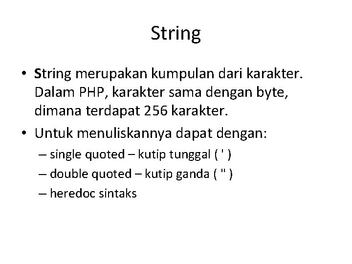 String • String merupakan kumpulan dari karakter. Dalam PHP, karakter sama dengan byte, dimana