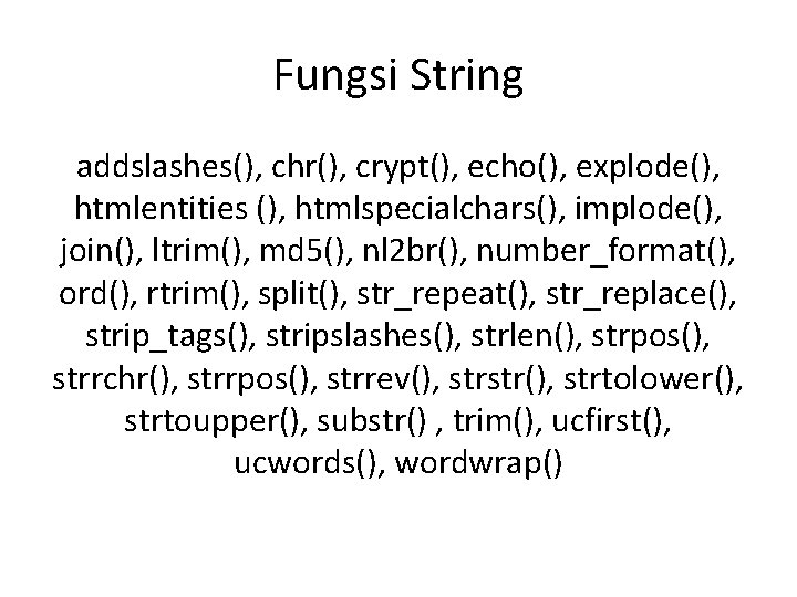 Fungsi String addslashes(), chr(), crypt(), echo(), explode(), htmlentities (), htmlspecialchars(), implode(), join(), ltrim(), md