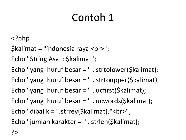 Contoh 1 <? php $kalimat = "indonesia raya "; Echo "String Asal : $kalimat";