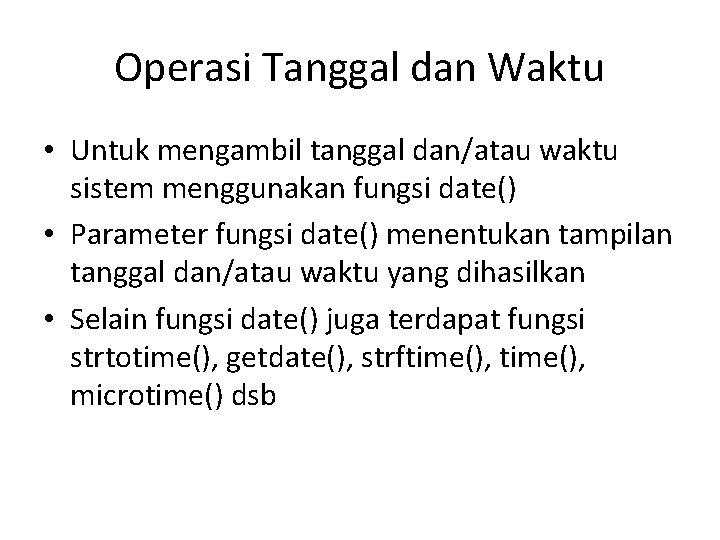 Operasi Tanggal dan Waktu • Untuk mengambil tanggal dan/atau waktu sistem menggunakan fungsi date()