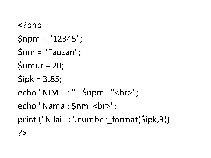 <? php $npm = "12345"; $nm = "Fauzan"; $umur = 20; $ipk = 3.