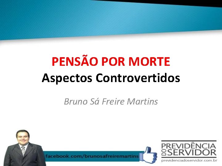 PENSÃO POR MORTE Aspectos Controvertidos Bruno Sá Freire Martins 