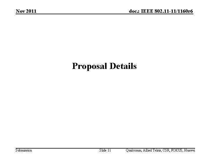 Nov 2011 doc. : IEEE 802. 11 -11/1160 r 6 Proposal Details Submission Slide