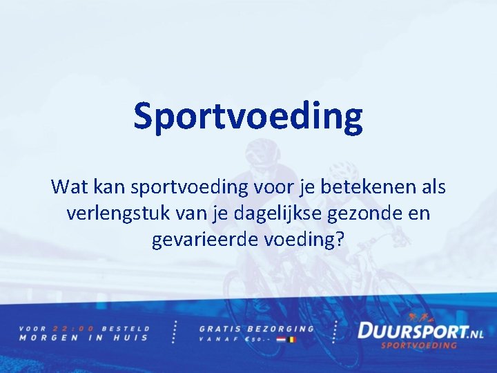 Sportvoeding Wat kan sportvoeding voor je betekenen als verlengstuk van je dagelijkse gezonde en