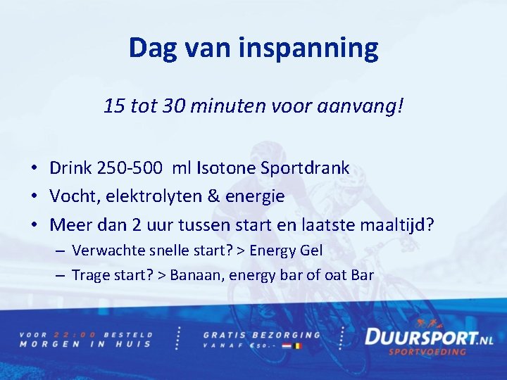 Dag van inspanning 15 tot 30 minuten voor aanvang! • Drink 250 -500 ml