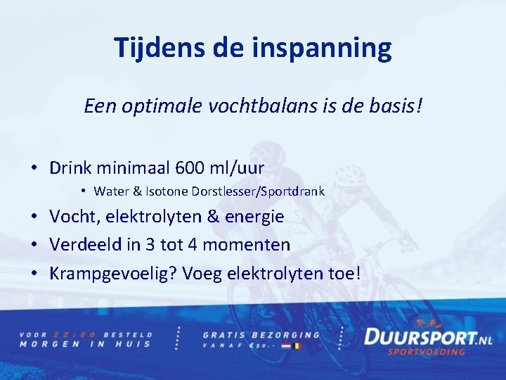 Tijdens de inspanning Een optimale vochtbalans is de basis! • Drink minimaal 600 ml/uur