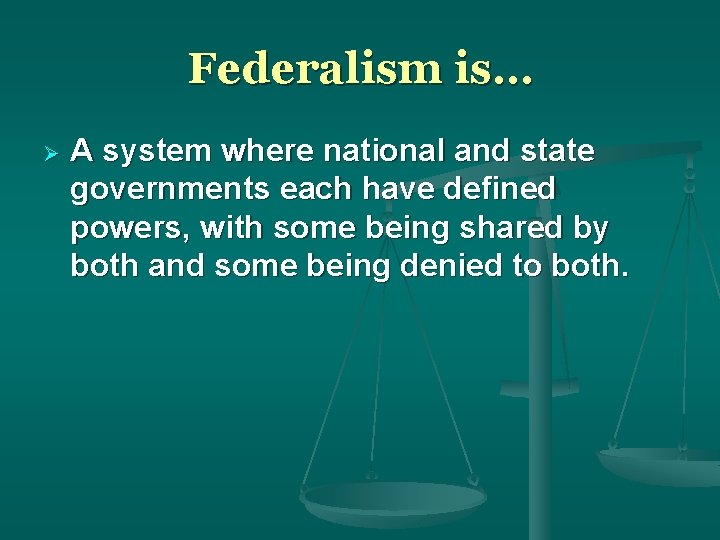 Federalism is… A system where national and state governments each have defined powers, with