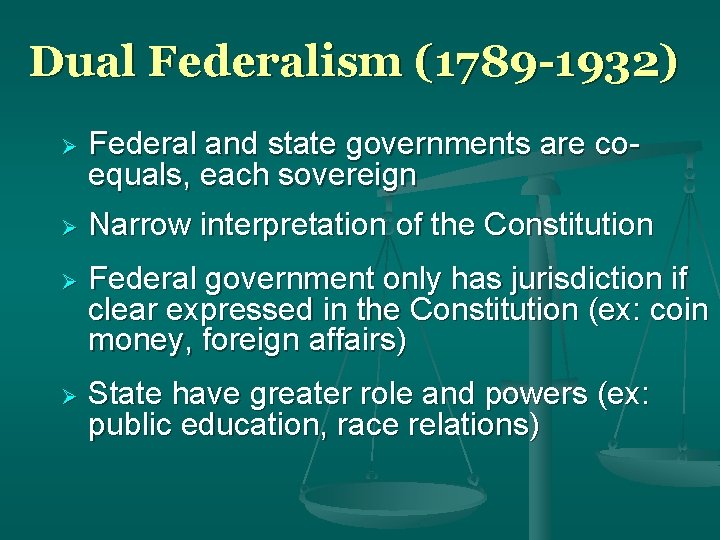 Dual Federalism (1789 -1932) Federal and state governments are coequals, each sovereign Narrow interpretation