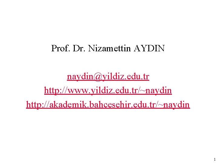 Prof. Dr. Nizamettin AYDIN naydin@yildiz. edu. tr http: //www. yildiz. edu. tr/~naydin http: //akademik.